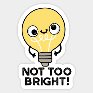 Not Too Bright Funny Bulb Pun Sticker